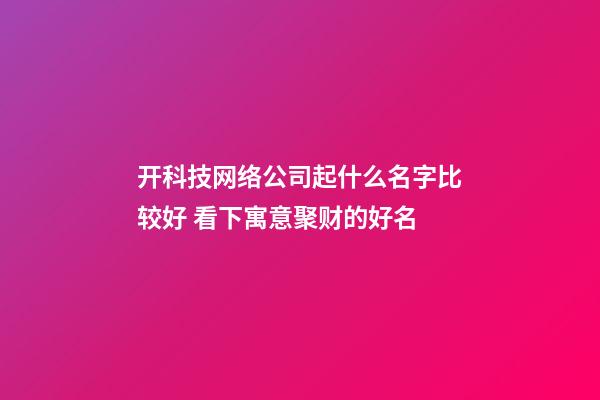 开科技网络公司起什么名字比较好 看下寓意聚财的好名-第1张-公司起名-玄机派